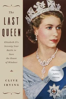 Ostatnia królowa: siedemdziesięcioletnia bitwa Elżbiety II o ocalenie rodu Windsorów: Platynowe wydanie jubileuszowe - The Last Queen: Elizabeth II's Seventy Year Battle to Save the House of Windsor: The Platinum Jubilee Edition