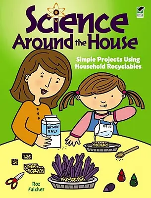 Nauka wokół domu: Proste projekty wykorzystujące domowe surowce wtórne - Science Around the House: Simple Projects Using Household Recyclables