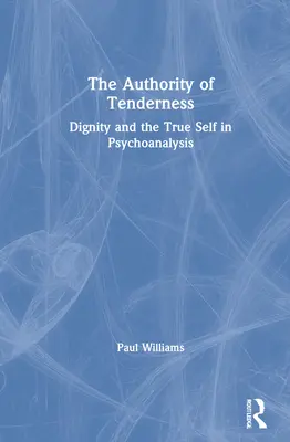 Autorytet czułości: Godność i prawdziwe ja w psychoanalizie - The Authority of Tenderness: Dignity and the True Self in Psychoanalysis