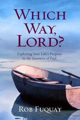 Którędy, Panie? Odkrywanie celu swojego życia w podróżach Pawła - Which Way, Lord?: Exploring Your Life's Purpose in the Journeys of Paul