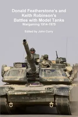 Battles with Model Tanks Wargaming 1914-1975 Donalda Featherstone'a i Keitha Robinsona - Donald Featherstone's and Keith Robinson's Battles with Model Tanks Wargaming 1914-1975