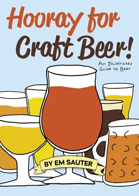 Hura dla piwa rzemieślniczego! Ilustrowany przewodnik po piwie - Hooray for Craft Beer!: An Illustrated Guide to Beer