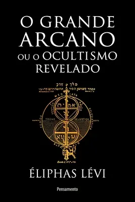 Grande arcano ou o ocultismo revelado (O)