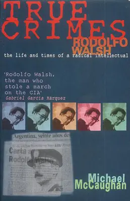 Prawdziwe zbrodnie: Rodolfo Walsh i rola intelektualisty w polityce Ameryki Łacińskiej - True Crimes: Rodolfo Walsh and the Role of the Intellectual in Latin American Politics