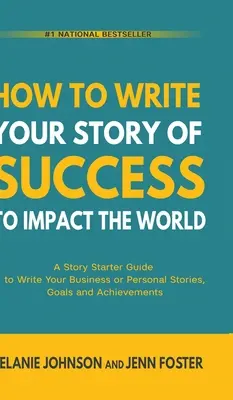 Jak napisać swoją historię sukcesu, aby wpłynąć na świat: A Story Starter Guide to Write Your Business or Personal Stories, Goals and Achievements - How To Write Your Story of Success to Impact the World: A Story Starter Guide to Write Your Business or Personal Stories, Goals and Achievements