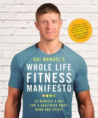 Dai Manuel's Whole Life Fitness Manifesto: 30 minut dziennie dla zdrowszego ciała, umysłu i ducha - Dai Manuel's Whole Life Fitness Manifesto: 30 Minutes a Day for a Healthier Body, Mind and Spirit