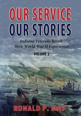 Nasza służba, nasze historie, tom 2: Weterani z Indiany wspominają swoje doświadczenia z II wojny światowej - Our Service, Our Stories, Volume 2: Indiana Veterans Recall Their World War II Experiences