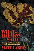 Co powiedział Daemon: Eseje o horrorze, filmie i filozofii - What the Daemon Said: Essays on Horror Fiction, Film, and Philosophy