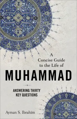 Zwięzły przewodnik po życiu Mahometa: Odpowiedzi na trzydzieści kluczowych pytań - A Concise Guide to the Life of Muhammad: Answering Thirty Key Questions