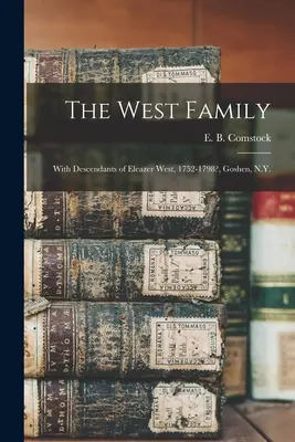 Rodzina Westów: With Descendants of Eleazer West, 1752-1798?, Goshen, N.Y. (Comstock E. B. (Ernest Bernard) 1879-) - The West Family: With Descendants of Eleazer West, 1752-1798?, Goshen, N.Y. (Comstock E. B. (Ernest Bernard) 1879-)