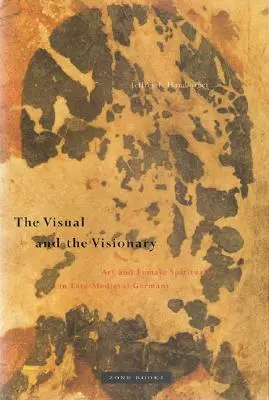 Wizualność i wizjonerstwo: Sztuka i kobieca duchowość w późnośredniowiecznych Niemczech - The Visual and the Visionary: Art and Female Spirituality in Late Medieval Germany