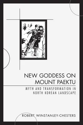 Nowa bogini na górze Paektu: Mit i transformacja w północnokoreańskim krajobrazie - New Goddess on Mount Paektu: Myth and Transformation in North Korean Landscape