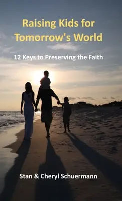Wychowanie dzieci dla świata jutra: 12 kluczy do zachowania wiary - Raising Kids for Tomorrow's World: 12 Keys to Preserving the Faith
