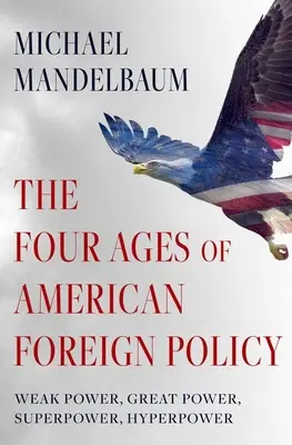 Cztery epoki amerykańskiej polityki zagranicznej: Słabe mocarstwo, wielkie mocarstwo, supermocarstwo, hipermocarstwo - The Four Ages of American Foreign Policy: Weak Power, Great Power, Superpower, Hyperpower