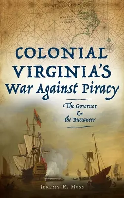 Wojna kolonialnej Wirginii przeciwko piractwu: Gubernator i korsarz - Colonial Virginia's War Against Piracy: The Governor & the Buccaneer