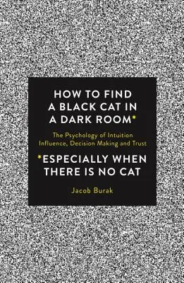 Jak znaleźć czarnego kota w ciemnym pokoju: Psychologia intuicji, wpływu, podejmowania decyzji i zaufania - How to Find a Black Cat in a Dark Room: The Psychology of Intuition, Influence, Decision Making and Trust
