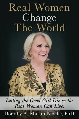 Prawdziwe kobiety zmieniają świat: Pozwalając grzecznej dziewczynce umrzeć, aby prawdziwa kobieta mogła żyć