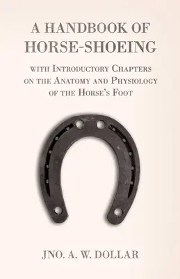 Podręcznik podkuwania koni z rozdziałami wprowadzającymi w anatomię i fizjologię końskiej stopy - A Handbook of Horse-Shoeing with Introductory Chapters on the Anatomy and Physiology of the Horse's Foot