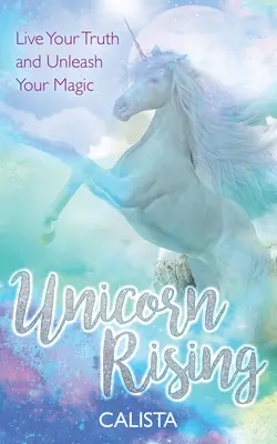 Unicorn Rising: Żyj swoją prawdą i uwolnij swoją magię - Unicorn Rising: Live Your Truth and Unleash Your Magic