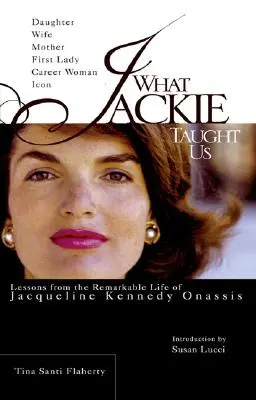 Czego nauczyła nas Jackie: Lekcje z niezwykłego życia Jacqueline Kennedy Onassis - What Jackie Taught Us: Lessons from the Remarkable Life of Jacqueline Kennedy Onassis