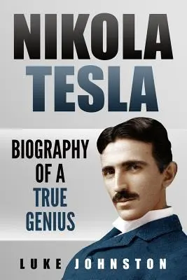 Nikola Tesla: Biografia prawdziwego geniusza