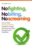 Bez kłótni, bez gryzienia, bez krzyku: Jak umożliwić pozytywne zachowanie osobom z autyzmem i innymi zaburzeniami rozwojowymi? - No Fighting, No Biting, No Screaming: How to Make Behaving Positively Possible for People with Autism and Other Developmental Disabilities