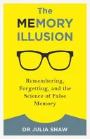 Iluzja pamięci: Zapamiętywanie, zapominanie i nauka o fałszywej pamięci - The Memory Illusion: Remembering, Forgetting, and the Science of False Memory