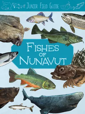 Junior Field Guide: Fishes of Nunavut: Wydanie angielskie - Junior Field Guide: Fishes of Nunavut: English Edition