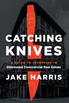 Catching Knives: Przewodnik po inwestowaniu w zagrożone nieruchomości komercyjne - Catching Knives: A Guide to Investing in Distressed Commercial Real Estate