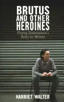 Brutus i inne bohaterki: Odgrywanie ról Szekspira dla kobiet - Brutus and Other Heroines: Playing Shakespeare's Roles for Women