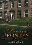 At Home with the Brontes: Historia plebanii Haworth i jej mieszkańców - At Home with the Brontes: The History of Haworth Parsonage & Its Occupants