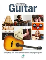 Kompletny przewodnik po gitarze dla początkujących: Wszystko, co musisz wiedzieć, aby zacząć grać na gitarze - The Complete Beginners Guide to Guitar: Everything You Need to Know to Start Playing the Guitar