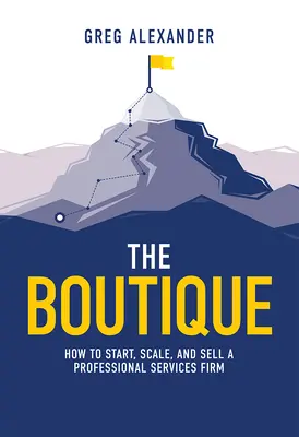 Butik: jak założyć, skalować i sprzedawać firmę świadczącą usługi profesjonalne - The Boutique: How to Start, Scale, and Sell a Professional Services Firm