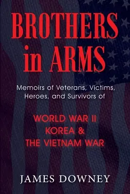 Brothers in Arms: Wspomnienia weteranów, ofiar, bohaterów i ocalałych z II wojny światowej, Korei i wojny w Wietnamie - Brothers in Arms: Memoirs of Veterans, Victims, Heroes, and Survivors of World War II, Korea, and The Vietnam War