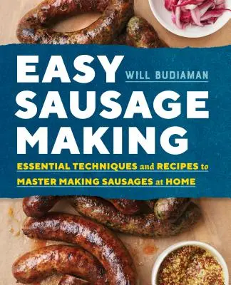 Łatwe robienie kiełbasy: Niezbędne techniki i przepisy, aby opanować robienie kiełbas w domu - Easy Sausage Making: Essential Techniques and Recipes to Master Making Sausages at Home