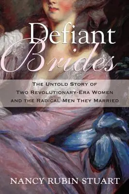 Defiant Brides: Nieopowiedziana historia dwóch kobiet epoki rewolucji i radykalnych mężczyzn, których poślubili - Defiant Brides: The Untold Story of Two Revolutionary-Era Women and the Radical Men They Married