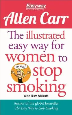 Ilustrowany łatwy sposób na rzucenie palenia przez kobiety: Wyzwalający przewodnik po przyszłości wolnej od dymu tytoniowego - The Illustrated Easy Way for Women to Stop Smoking: A Liberating Guide to a Smoke-Free Future