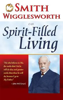 Smith Wigglesworth o życiu wypełnionym duchem - Smith Wigglesworth on Spirit-Filled Living