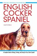 Angielski Cocker Spaniel - Kompletny przewodnik po wychowaniu, szkoleniu i opiece nad Cocker Spanielem - English Cocker Spaniel - A Complete Guide to Raising, Training and Caring for Your Cocker Spaniel