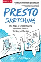 Presto Sketching: Magia prostego rysowania dla błyskotliwego myślenia i projektowania produktów - Presto Sketching: The Magic of Simple Drawing for Brilliant Product Thinking and Design