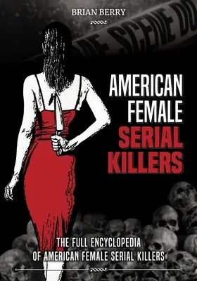 Amerykańskie seryjne morderczynie: Pełna encyklopedia amerykańskich seryjnych morderczyń - American Female Serial Killers: The Full Encyclopedia of American Female Serial Killers