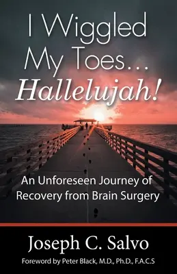 I Wiggled My Toes ... Alleluja! Nieprzewidziana podróż powrotu do zdrowia po operacji mózgu - I Wiggled My Toes ... Hallelujah!: An Unforeseen Journey of Recovery from Brain Surgery