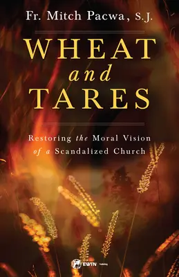 Pszenica i kąkol: Przywracanie moralnej wizji skandalizującego Kościoła - Wheat and Tares: Restoring the Moral Vision of a Scandalized Church