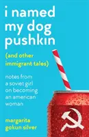 I Named My Dog Pushkin (And Other Immigrant Tales) - Notatki radzieckiej dziewczyny na temat stania się Amerykanką - I Named My Dog Pushkin (And Other Immigrant Tales) - Notes from a Soviet girl on becoming an American woman