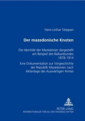 Węzeł macedoński: Tożsamość Macedończyków na przykładzie Konfederacji Bałkańskiej 1878-1914 - dokumentacja prehistorii - Der Mazedonische Knoten: Die Identitaet Der Mazedonier Dargestellt Am Beispiel Des Balkanbundes 1878-1914- Eine Dokumentation Zur Vorgeschichte