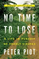 Nie ma czasu do stracenia: Życie w pogoni za śmiercionośnymi wirusami - No Time to Lose: A Life in Pursuit of Deadly Viruses