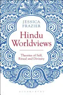 Hinduskie światopoglądy: Teorie jaźni, rytuału i rzeczywistości - Hindu Worldviews: Theories of Self, Ritual and Reality