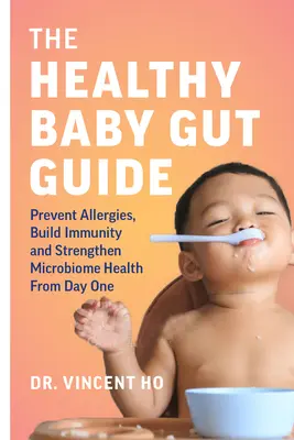 Przewodnik po zdrowych jelitach dziecka: Zapobiegaj alergiom, buduj odporność i wzmacniaj zdrowie mikrobiomu od pierwszego dnia życia - The Healthy Baby Gut Guide: Prevent Allergies, Build Immunity and Strengthen Microbiome Health from Day One