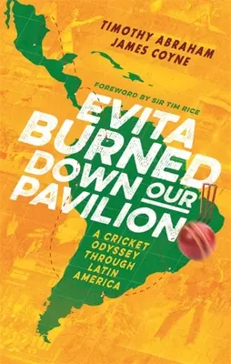 Evita spaliła nasz pawilon: Odyseja krykieta przez Amerykę Łacińską - Evita Burned Down Our Pavilion: A Cricket Odyssey Through Latin America