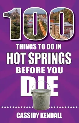 100 rzeczy do zrobienia w Hot Springs przed śmiercią - 100 Things to Do in Hot Springs Before You Die